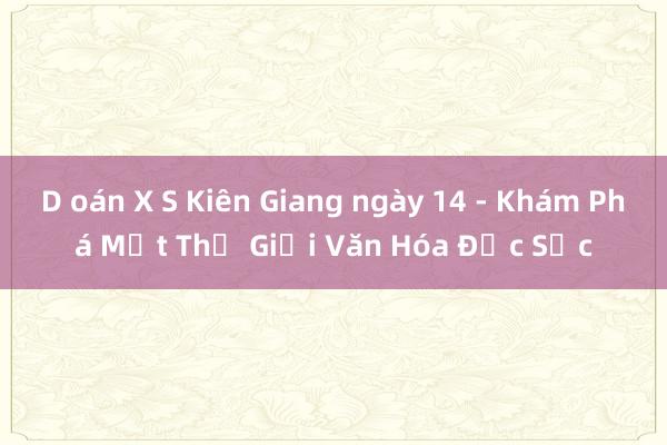 D oán X S Kiên Giang ngày 14 - Khám Phá Một Thế Giới Văn Hóa Đặc Sắc