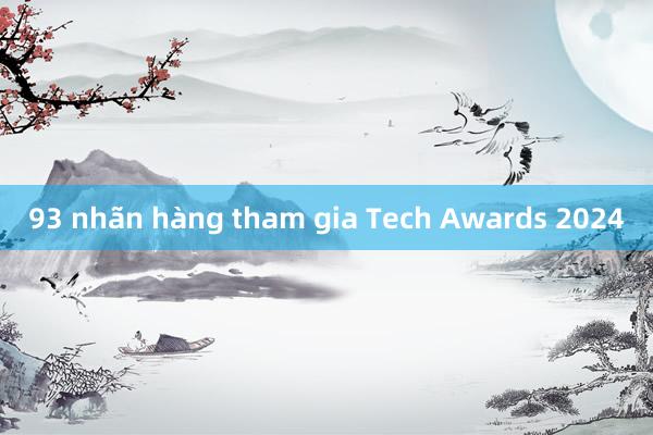 93 nhãn hàng tham gia Tech Awards 2024