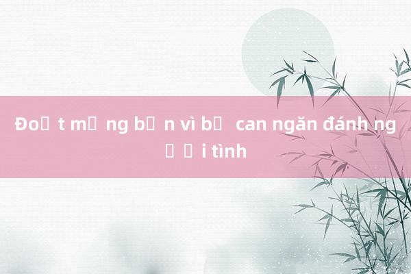 Đoạt mạng bạn vì bị can ngăn đánh người tình