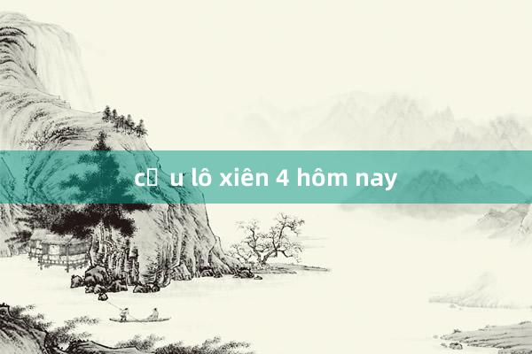 cầu lô xiên 4 hôm nay