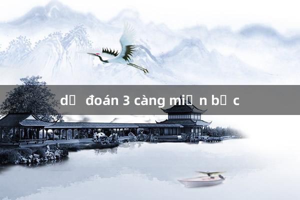 dự đoán 3 càng miền bắc