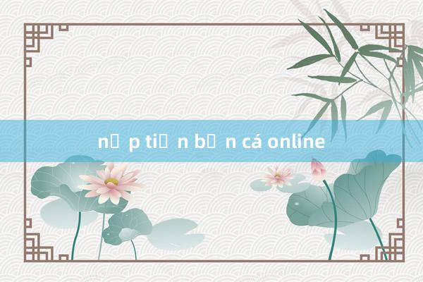 nạp tiền bắn cá online