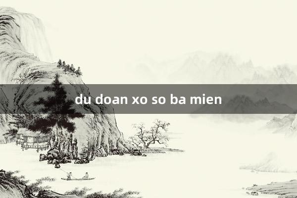 du doan xo so ba mien