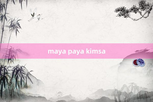 maya paya kimsa