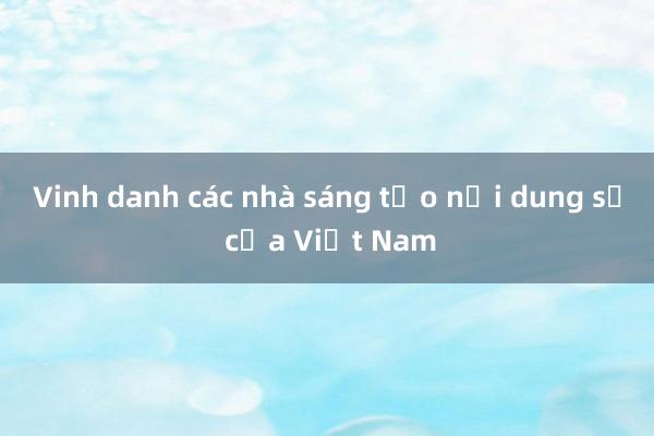 Vinh danh các nhà sáng tạo nội dung số của Việt Nam