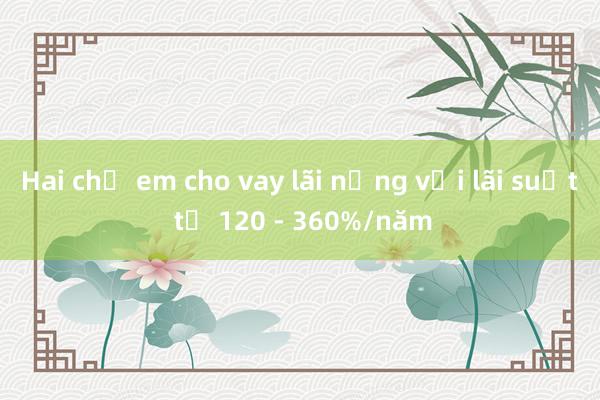 Hai chị em cho vay lãi nặng với lãi suất từ 120 - 360%/năm