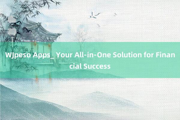 WJpeso Apps_ Your All-in-One Solution for Financial Success